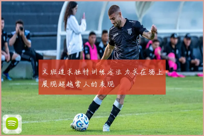 文班追求独特训练方法力求在场上展现超越常人的表现