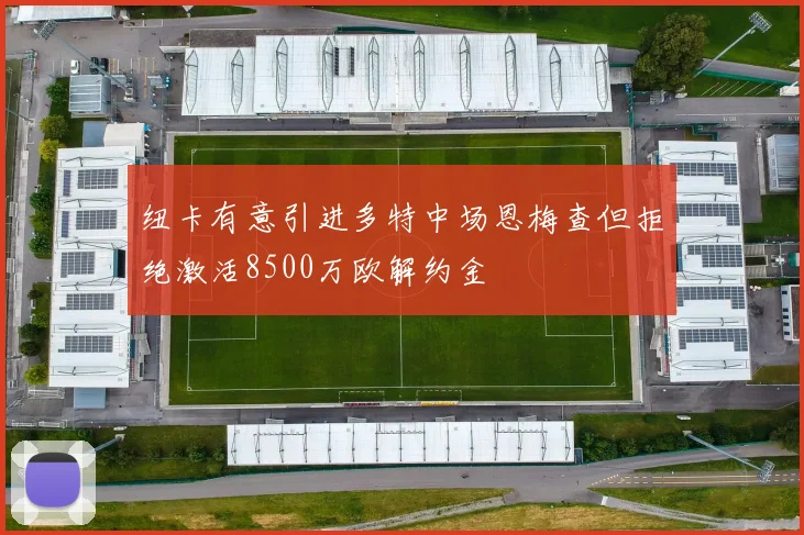 纽卡有意引进多特中场恩梅查但拒绝激活8500万欧解约金